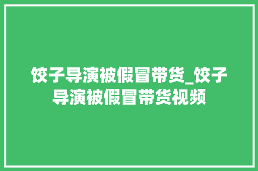饺子导演被假冒带货_饺子导演被假冒带货视频 冰箱